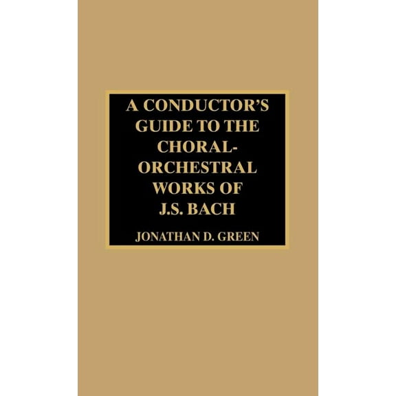 Conductor's Guide to the Choral-Orchestral Works of J. S. Bach, (Hardcover)