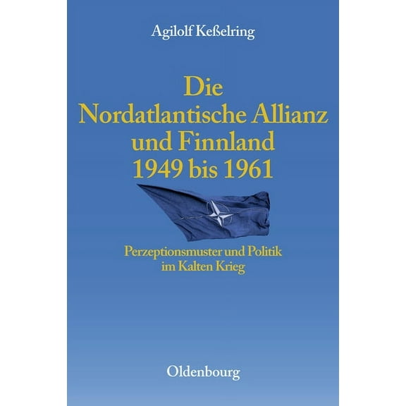 Entstehung Und Probleme Des Atlantischen Die Nordatlantische Allianz Und Finnland 1949-1961: Perzeptionsmuster Und Politik Im Kalten Krieg, Book 8, (Hardcover)