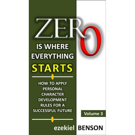 Zero is Where Everything Starts: How to Apply Personal Character Development Rules for a Successful Future - eBook