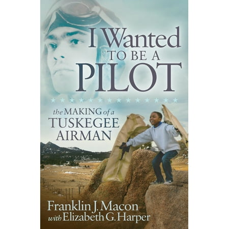 I Wanted to Be a Pilot : The Making of a Tuskegee