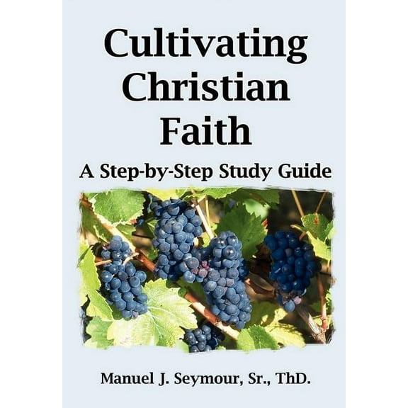 Cultivating Christian Faith : A Step-by-Step Study Guide (Hardcover)