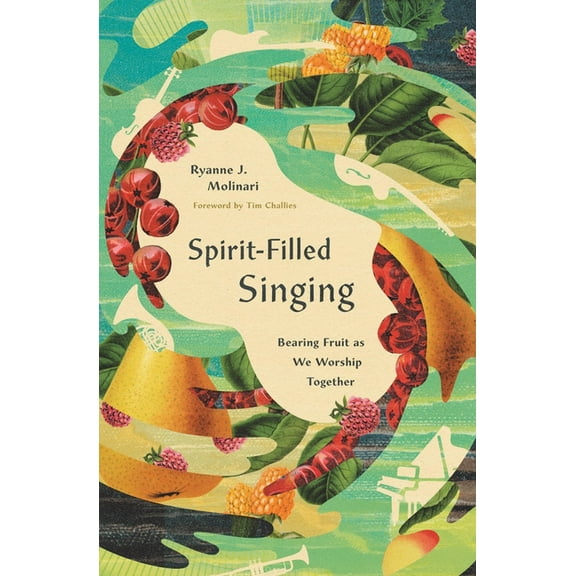 Spirit-Filled Singing: Bearing Fruit as We Worship Together, (Paperback)