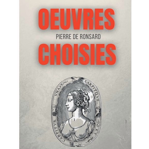 Oeuvres choisies: Amours de Cassandre, Bien qu'il te plaise, Une beautÃ©, Avant le temps, Si mille oeillets, Discour, (Paperback)