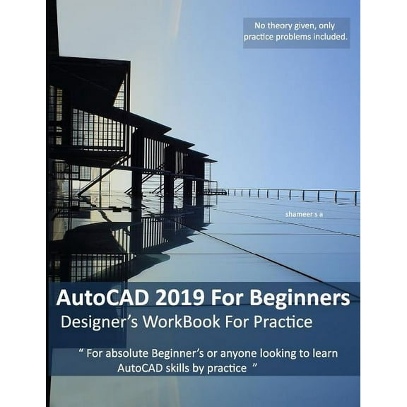 AutoCAD 2019 For Beginners: Designers WorkBook For Practice (Paperback)