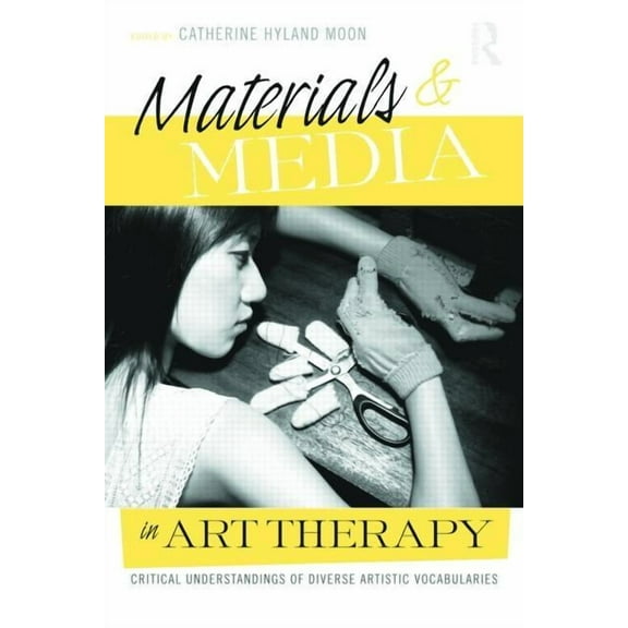 Materials & Media in Art Therapy: Critical Understandings of Diverse Artistic Vocabularies, (Paperback)
