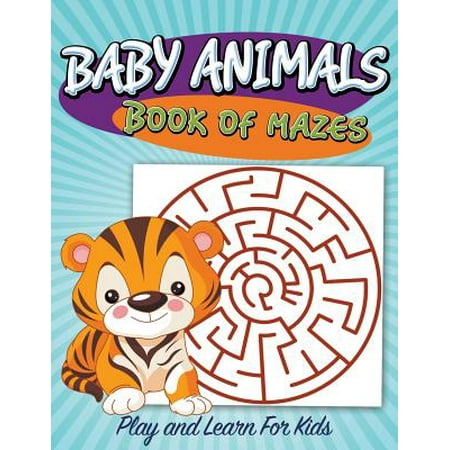 Baby Animals Book of Mazes : Play and Learn for