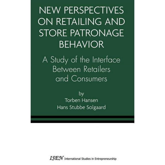 International Studies in Entrepreneurshi New Perspectives on Retailing and Store Patronage Behavior: A Study of the Interface Between Retailers and Consumers, Book 4, (Hardcover)