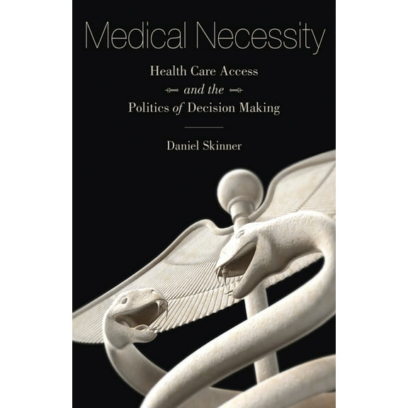 Medical Necessity : Health Care Access and the Politics of Decision Making (Paperback)