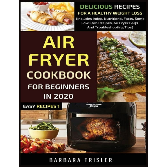 Easy Recipes Air Fryer Cookbook For Beginners In 2020: Delicious Recipes For A Healthy Weight Loss (Includes Index, Nutritional Facts, Book 1, (Paperback)