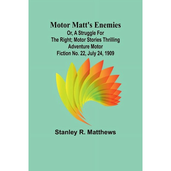 Motor Matt's Enemies; or, A Struggle for the Right; Motor Stories Thrilling Adventure Motor Fiction No. 22, July 24, 190, (Paperback)