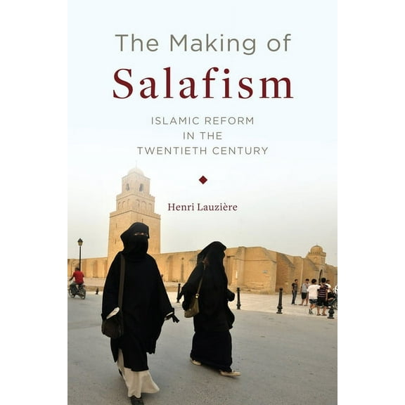 Religion, Culture, and Public Life The Making of Salafism: Islamic Reform in the Twentieth Century, Book 31, (Hardcover)