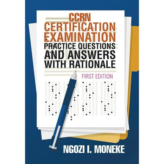 CCRN Certification Examination Practice Questions and Answers with Rationale: First Edition, (Hardcover)
