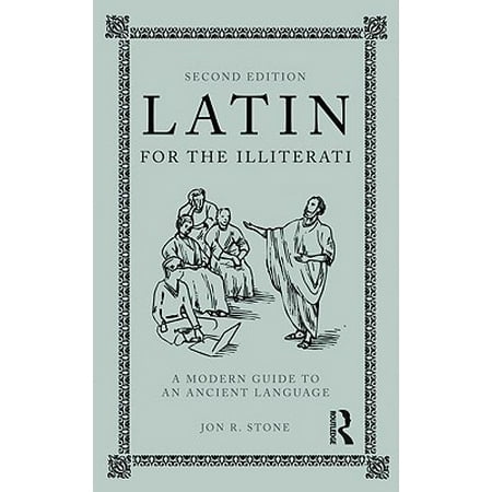 Latin for the Illiterati, Second Edition : A Modern Guide to an Ancient