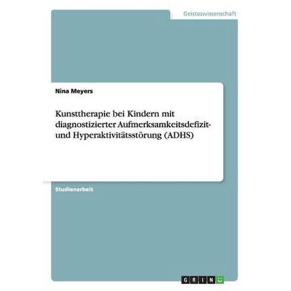 Kunsttherapie bei Kindern mit diagnostizierter Aufmerksamkeitsdefizit- und Hyperaktivitätsstörung (ADHS) (Paperback)