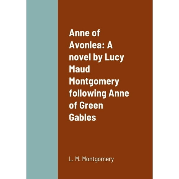 Anne of Avonlea: A novel by Lucy Maud Montgomery following Anne of Green Gables, (Paperback)