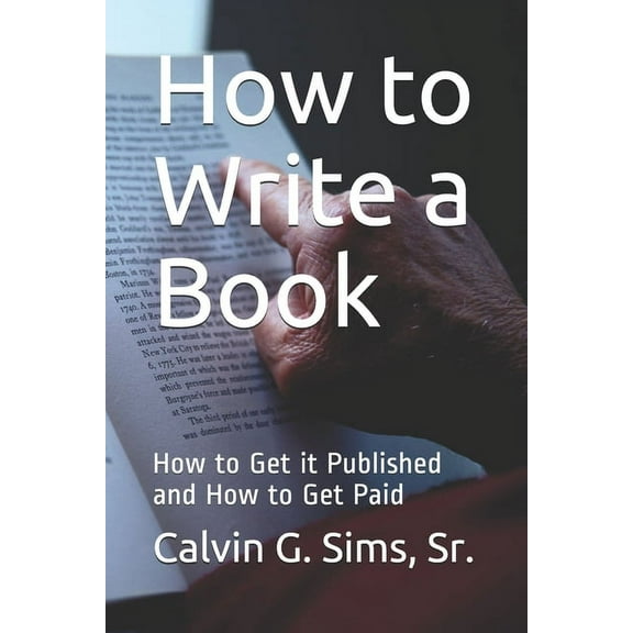 How to Write a Book: How to Get it Published and How to Get Paid (Paperback) by Calvin G Sims