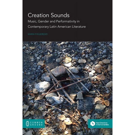 Creation Sounds: Music, Gender and Performativity in Contemporary Latin American Literature, (Paperback)