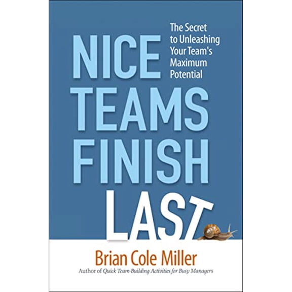 Pre-Owned Nice Teams Finish Last: The Secret to Unleashing Your Team's Maximum Potential (Paperback) 9780814413937
