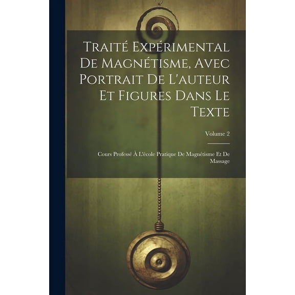 Traité Expérimental De Magnétisme, Avec Portrait De L'auteur Et Figures Dans Le Texte: Cours Professé À L'école Pratique De Magnétisme Et De Massage; Volume 2 (Paperback)
