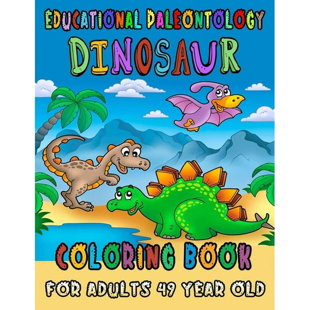 Download Educational Paleontology Dinosaur Coloring Book For Adults 49 Year Old Educational Dinosaur Coloring Books Realistic Dinosaur Designs Coloring Book With T Rex Triceratops Stegosaurus Spinosaurus Walmart Com Walmart Com