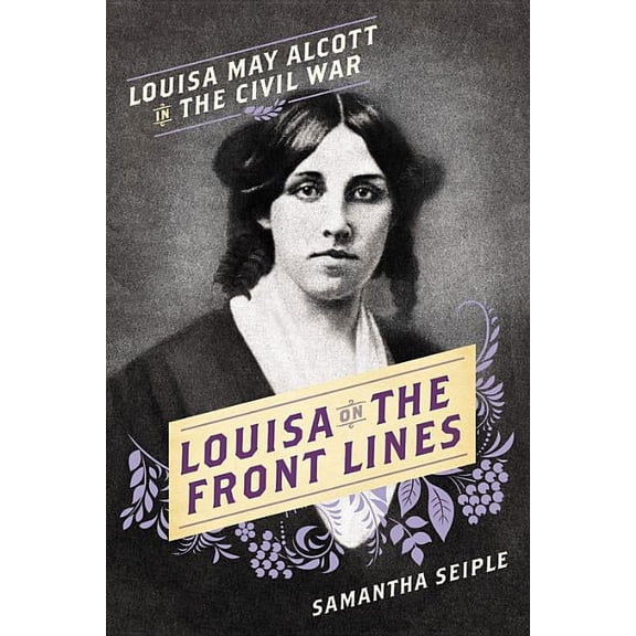 Louisa on the Front Lines: Louisa May Alcott in the Civil War, (Hardcover)