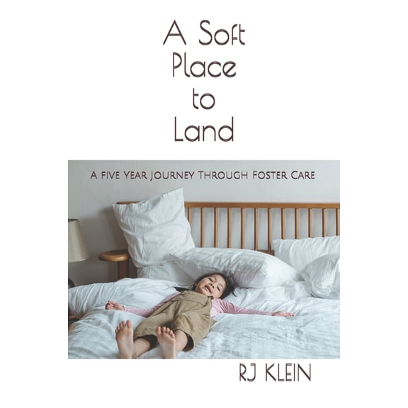 A Soft Place to Land: A Five Year Journey Through Foster Care