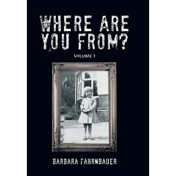 Where Are You From?: Volume I (Hardcover) by Barbara Fahrnbauer