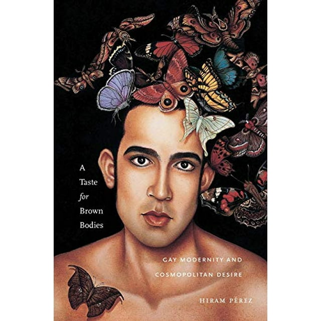 A Taste for Brown Bodies: Gay Modernity and Cosmopolitan Desire (Sexual Cultures)