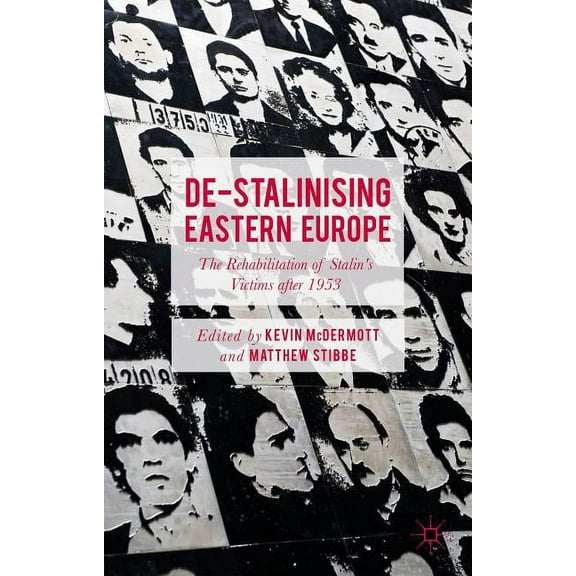 De-Stalinising Eastern Europe: The Rehabilitation of Stalin's Victims After 1953, (Hardcover)