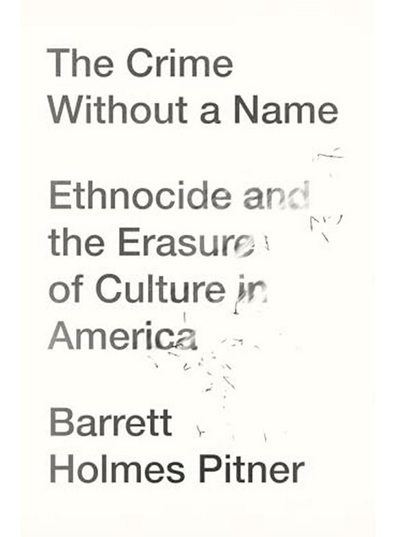 The Crime Without a Name: Ethnocide and the Erasure of Culture in America -- Barrett Holmes Pitner