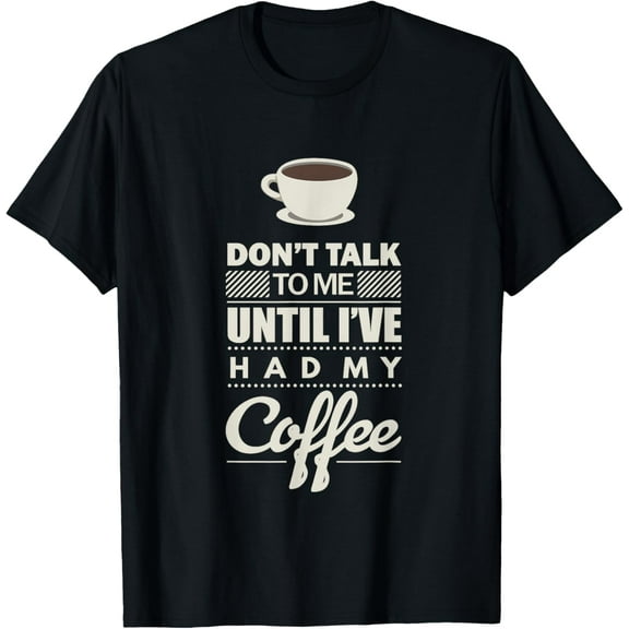 Don't Talk to Me Until I've Had my Coffee Funny T-Shirt T-Shirt