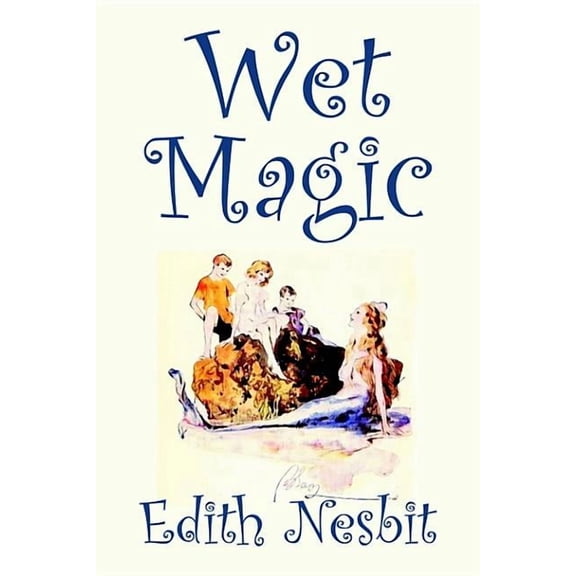 Wet Magic by Edith Nesbit, Fiction, Fantasy & Magic, (Hardcover)