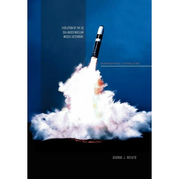 Evolution of the Us Sea-Based Deterrent: War Fighting Capabilites, (Hardcover)