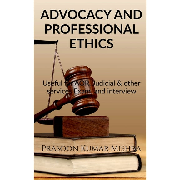 Advocacy and Professional Ethics: Useful for AOR, judicial & other services Exam and Interview, (Paperback)