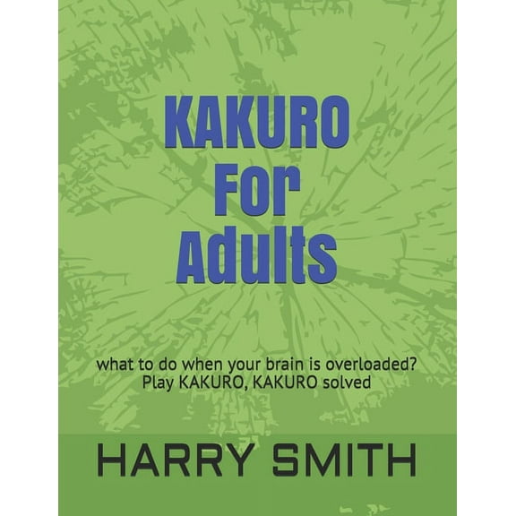 KAKURO For Adults: what to do when your brain is overloaded? Play KAKURO, KAKURO solved