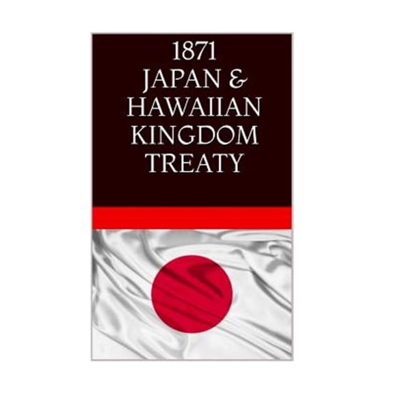 Pre-Owned 1871 Japan & the Hawaiian Kingdom Treaty : Hawaii War Report 2016-2017