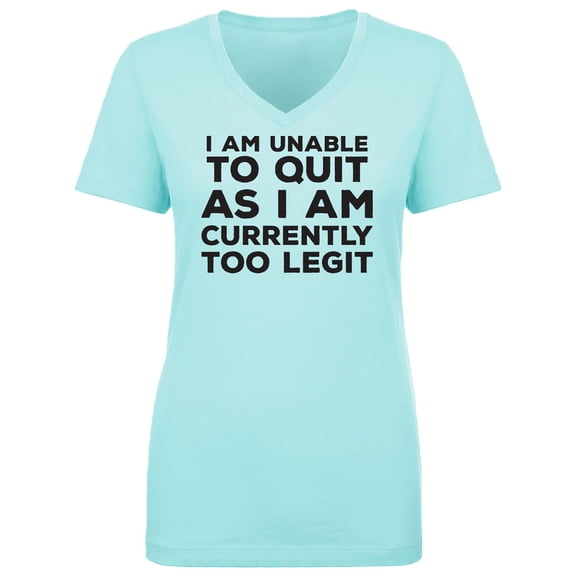 I Am Unable To Quit. . .Too Legit Womens V-Neck T-Shirt