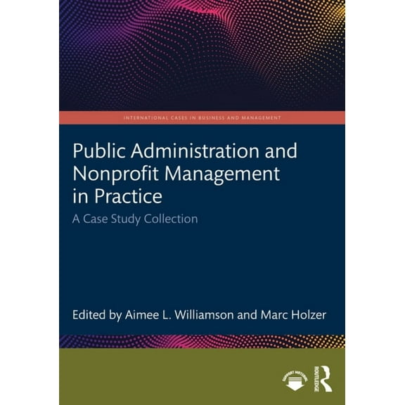 International Cases in Business and Mana Public Administration and Nonprofit Management in Practice: A Case Study Collection, (Paperback)