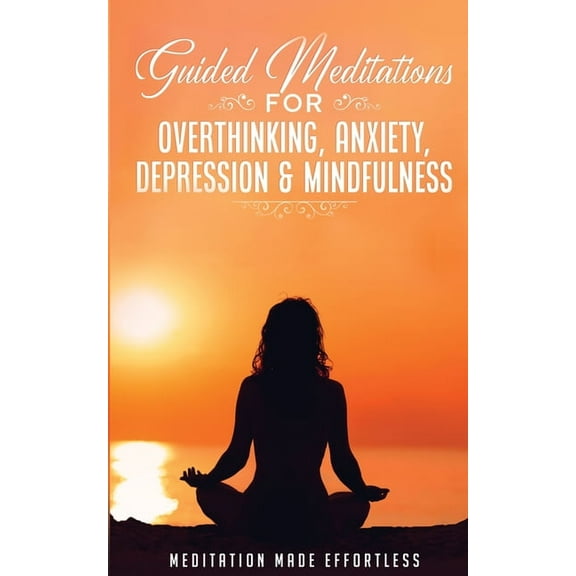 Guided Meditations for Overthinking, Anxiety, Depression& Mindfulness Meditation Scripts For Beginners & For Sleep, Self, (Paperback)