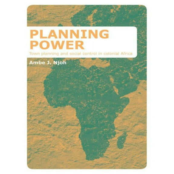 Planning Power: Town Planning and Social Control in Colonial Africa, (Paperback)