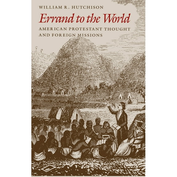 Errand to the World: American Protestant Thought and Foreign Missions, (Paperback)