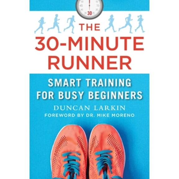 Pre-Owned The 30-Minute Runner: Smart Training for Busy Beginners (Paperback) 1510758941 9781510758940