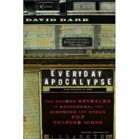 Everyday Apocalypse: The Sacred Revealed in Radiohead, the Simpsons, and Other Pop Culture Icons
