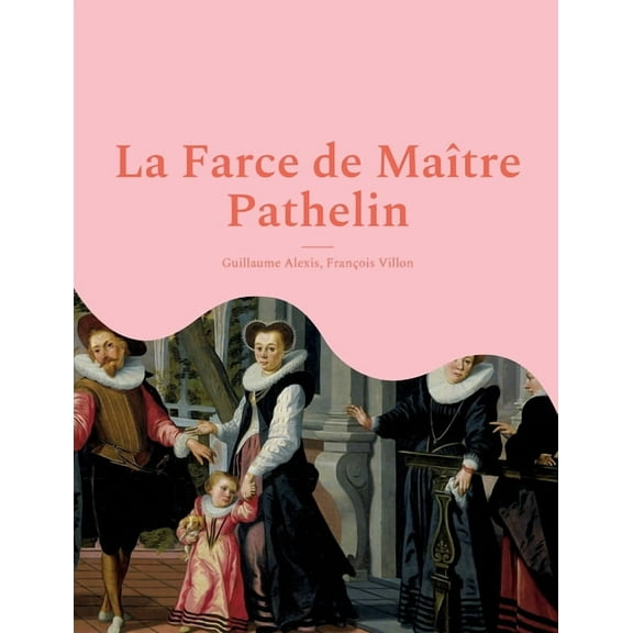 La Farce de MaÃ®tre Pathelin: une piÃ¨ce de thÃ©Ã¢tre (farce) de la fin du Moyen Ãge, (Paperback)