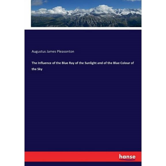 The Influence of the Blue Ray of the Sunlight and of the Blue Colour of the Sky, (Paperback)