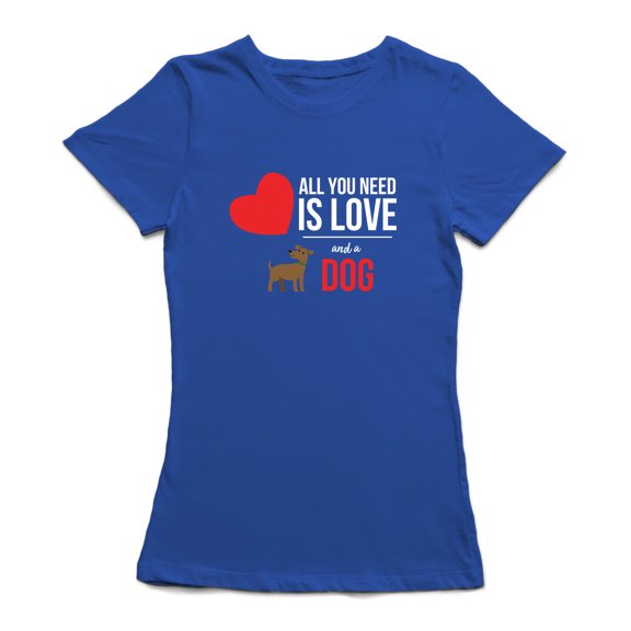 All You Need Is Love And A Dog Women's T-shirt