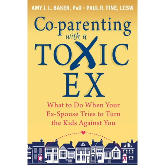 Pre-Owned Co-Parenting with a Toxic Ex: What to Do When Your Ex-Spouse Tries to Turn the Kids Against You (Paperback) 1608829588 9781608829583