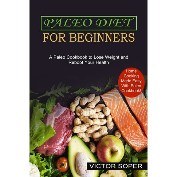Paleo Diet for Beginners: Home Cooking Made Easy With Paleo Cookbook! (A Paleo Cookbook to Lose Weight and Reboot Your H, (Paperback)