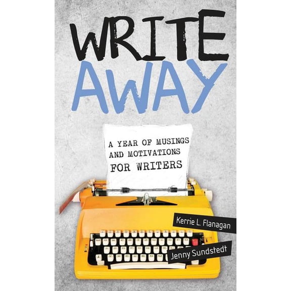 Write Away; A Year of Musings and Motivations for Writers, (Paperback)