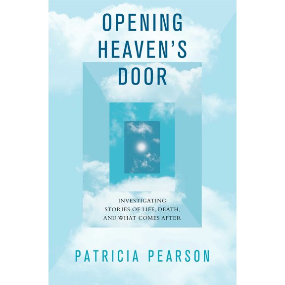 Opening Heaven's Door : Investigating Stories of Life, Death, and What Comes After (Hardcover)